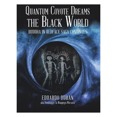 "Quantum Coyote Dreams the Black World: Buddha in Redface Saga Continues" - "" ("Duran Eduardo")