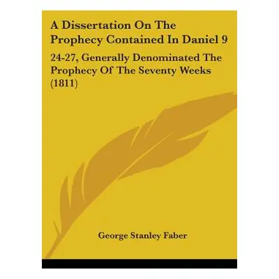 "A Dissertation On The Prophecy Contained In Daniel 9: 24-27, Generally Denominated The Prophecy