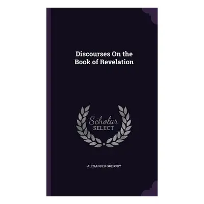 "Discourses On the Book of Revelation" - "" ("Gregory Alexander")