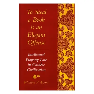 "To Steal a Book Is an Elegant Offense: Intellectual Property Law in Chinese Civilization" - "" 