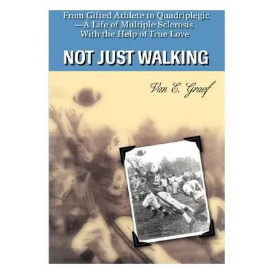 "Not Just Walking: From Gifted Athlete to Quadriplegic--A Life of Multiple Sclerosis With the He