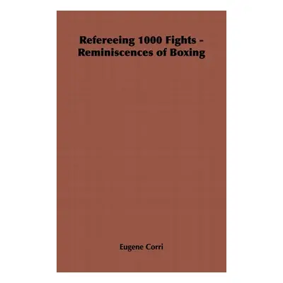 "Refereeing 1000 Fights - Reminiscences of Boxing" - "" ("Corri Eugene")