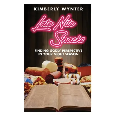 "Late Nite Snacks: Finding Godly Perspective In Your Night Season" - "" ("Wynter Kimberly")