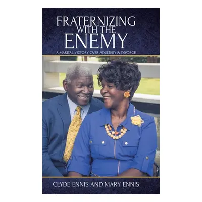 "Fraternizing with The Enemy: A Marital Victory over Adultery and Divorce" - "" ("Ennis Clyde")