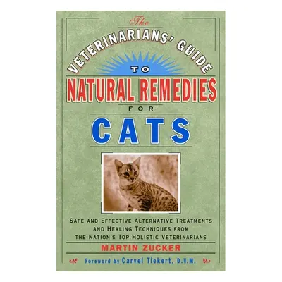 "The Veterinarians' Guide to Natural Remedies for Cats: Safe and Effective Alternative Treatment