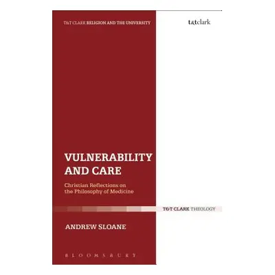 "Vulnerability and Care: Christian Reflections on the Philosophy of Medicine" - "" ("Sloane Andr