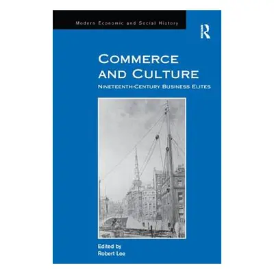 "Commerce and Culture: Nineteenth-Century Business Elites" - "" ("Lee Robert")