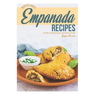 "Enticing Empanada Recipes: Soothe Your Empanada Cravings at Home!" - "" ("Brown Heston")