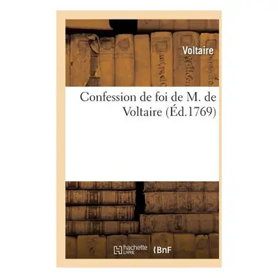 "Confession de Foi de M de Voltaire" - "" ("Voltaire")