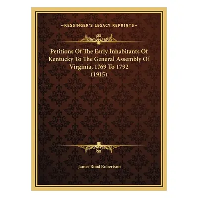 "Petitions Of The Early Inhabitants Of Kentucky To The General Assembly Of Virginia, 1769 To 179