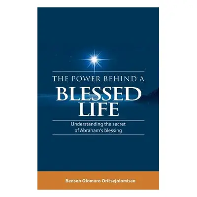 "The Power Behind a Blessed Life: Understanding the Secret of Abraham'S Blessing" - "" ("Oritsej