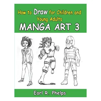 "How to Draw for Children and Young Adult: Manga Art 3" - "" ("Phelps Earl R.")