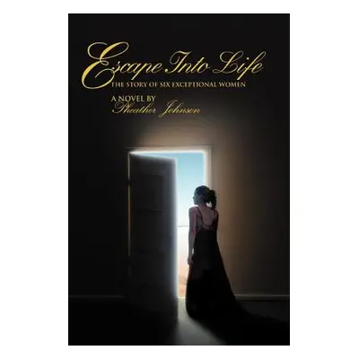 "Escape Into Life: The Story of Six Exceptional Women" - "" ("Johnson Pheather")