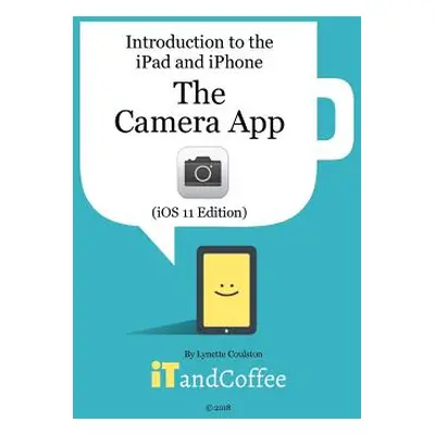 "The Camera App on the iPad and iPhone (iOS 11 Edition): Introduction to the iPad and iPhone Ser