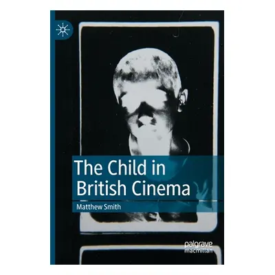 "The Child in British Cinema" - "" ("Smith Matthew")