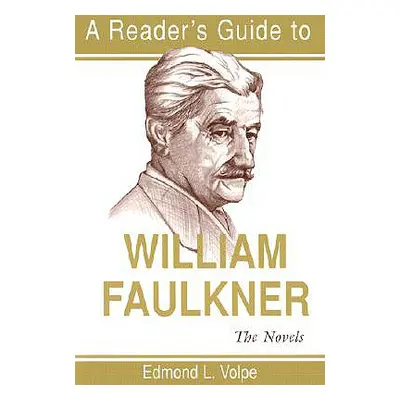 "A Reader's Guide to William Faulkner: The Novels" - "" ("Volpe Edmond L.")