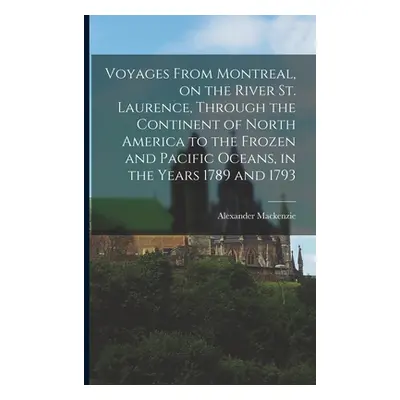 "Voyages From Montreal, on the River St. Laurence, Through the Continent of North America to the