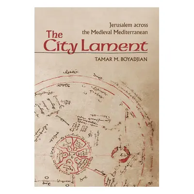 "The City Lament: Jerusalem Across the Medieval Mediterranean" - "" ("Boyadjian Tamar M.")