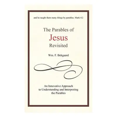 "The Parables of Jesus Revisited: An Innovative Approach to Understanding and Interpreting the P