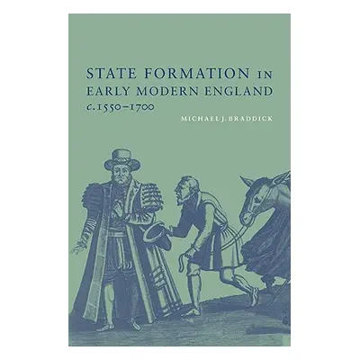 "State Formation in Early Modern England, C.1550-1700" - "" ("Braddick Michael J.")