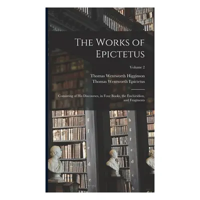 "The Works of Epictetus: Consisting of His Discourses, in Four Books, the Enchiridion, and Fragm