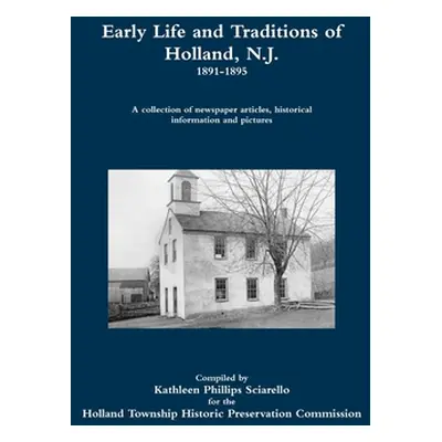 "Early Life and Traditions of Holland, N.J. 1891-1895" - "" ("Sciarello Kathleen Phillips")