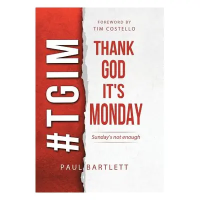 "Thank God It's Monday: The Weekend Is Not Enough" - "" ("Bartlett Paul")