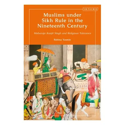 "Muslims under Sikh Rule in the Nineteenth Century: Maharaja Ranjit Singh and Religious Toleranc