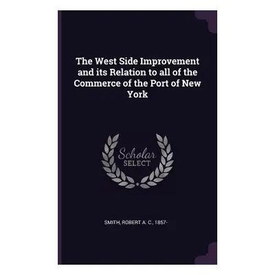 "The West Side Improvement and its Relation to all of the Commerce of the Port of New York" - ""