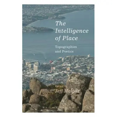 "The Intelligence of Place: Topographies and Poetics" - "" ("Malpas Jeff")