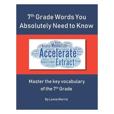 "7th Grade Words You Absolutely Need to Know: Master the key vocabulary of the 7th Grade" - "" (