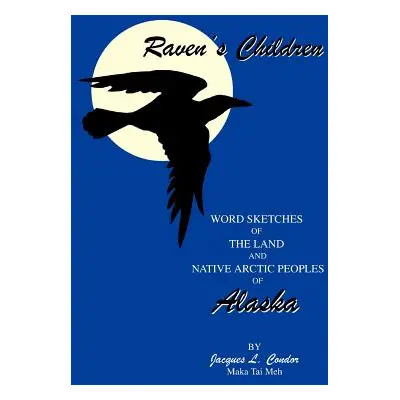 "Raven's Children: Word Sketches of The Land and Native Arctic Peoples of Alaska" - "" ("Condor 