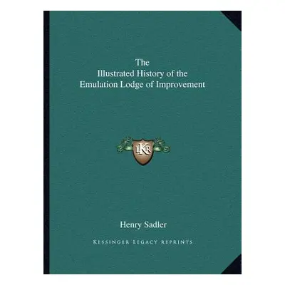 "The Illustrated History of the Emulation Lodge of Improvement" - "" ("Sadler Henry")