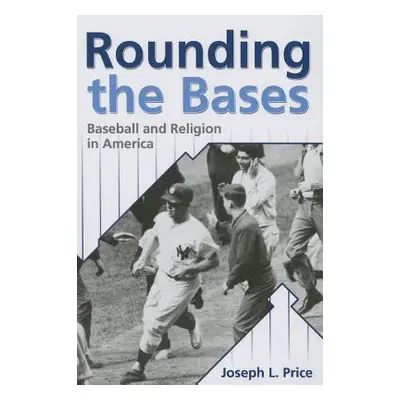 "Rounding the Bases: Baseball And Religion in America" - "" ("Price Joseph L.")