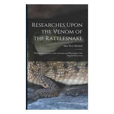 "Researches Upon the Venom of the Rattlesnake: With an Investigation of the Anatomy and Physiolo