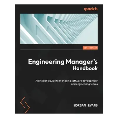 "Engineering Manager's Handbook: An insider's guide to managing software development and enginee