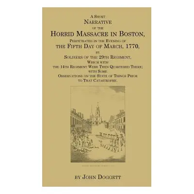 "A Short Narrative of the Horrid Massacre in Boston, Perpetrated in the Evening of the Fifth Day