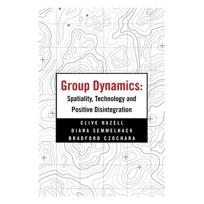 "Group Dynamics: Spatiality, Technology and Positive Disintegration" - "" ("Hazell Clive")