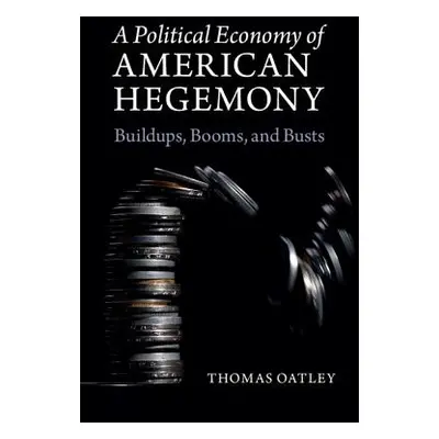 "A Political Economy of American Hegemony: Buildups, Booms, and Busts" - "" ("Oatley Thomas")