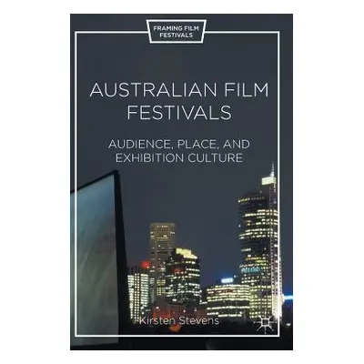 "Australian Film Festivals: Audience, Place, and Exhibition Culture" - "" ("Stevens Kirsten")