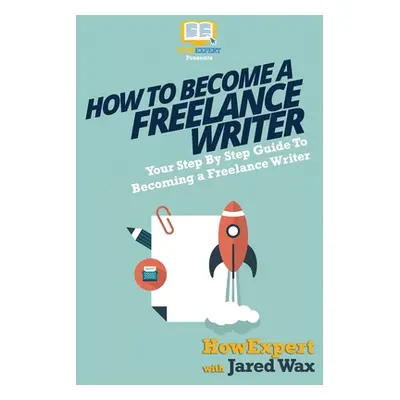 "How To Become a Freelance Writer: Your Step-By-Step Guide To Becoming a Freelance Writer" - "" 