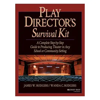 "Play Director's Survival Kit: A Complete Step-By-Step Guide to Producing Theater in Any School 