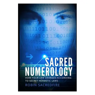 "Sacred Numerology: How Your Life Changes According to Secret Hermetic Laws" - "" ("Sacredfire R