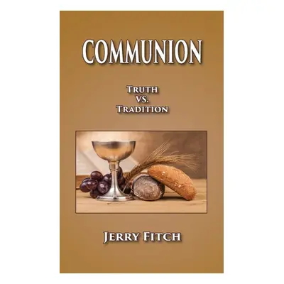 "Communion: Truth vs. Tradition" - "" ("Fitch Jerry")