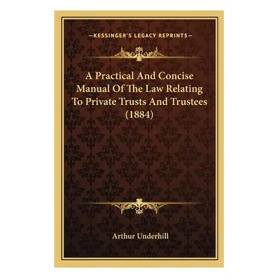 "A Practical And Concise Manual Of The Law Relating To Private Trusts And Trustees (1884)" - "" 