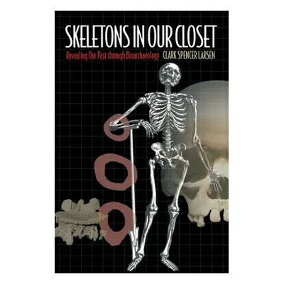 "Skeletons in Our Closet: Revealing Our Past Through Bioarchaeology" - "" ("Larsen Clark Spencer