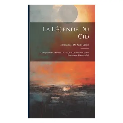 "La Lgende Du Cid: Comprenant Le Pome Du Cid, Les Chroniques Et Les Romances, Volumes 1-2" - "" 