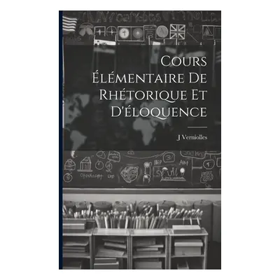 "Cours lmentaire de rhtorique et d'loquence" - "" ("J Verniolles")