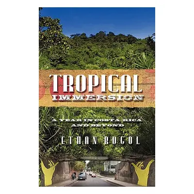 "Tropical Immersion: A Year in Costa Rica and Beyond" - "" ("Ethan Rogol Rogol")