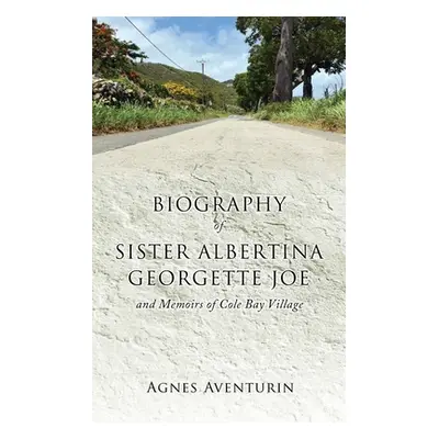 "Biography of Sister Albertina Georgette Joe: and Memoirs of Cole Bay Village" - "" ("Aventurin 